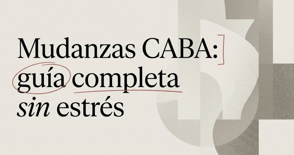 Mudanzas CABA: guía completa para mudarte sin estrés
